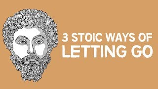 3 Stoic Ways Of Letting Go