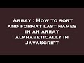 Array : How to sort and format last names in an array alphabetically in JavaScript