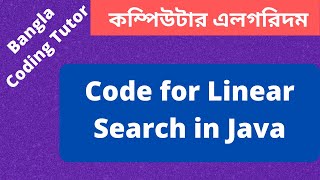 Code- Linear Search in Java Bangla Tutorial. Algorithm Bangla Tutorial in Java. Bangla Coding Tutor.