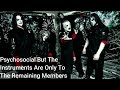 slipknot psychosocial but the instruments are only to the remaining members