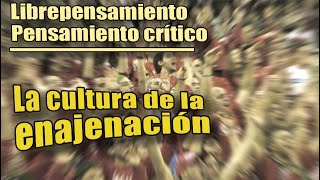 LIBREPENSAMIENTO_PENSAMIENTO CRÍTICO: La cultura de la enajenación