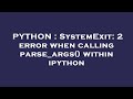 PYTHON : SystemExit: 2 error when calling parse_args() within ipython