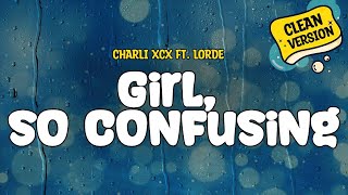 Charli xcx - Girl, so confusing featuring lorde (Clean Version) | Lyrics