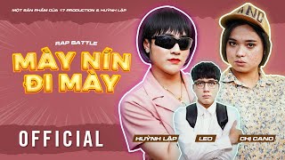 HUỲNH LẬP II Rap Battle MÀY NÍN ĐI MÀY I Chị Cano, LEO (Zero9) [OFFICIAL]