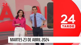 24 Tarde - martes 23 de abril 2024 | 24 Horas TVN Chile