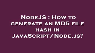 NodeJS : How to generate an MD5 file hash in JavaScript/Node.js?