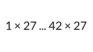 Multiplication Table times 27, from 1 x 27 to 42 x 27, in order, silent