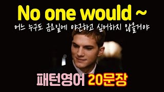 No one would~ 누구도 ~하지 않을 거야. 원어민처럼 써보자! 패턴영어 20문장