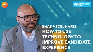 How to use Technology to Improve Candidate Experience | Ehab Abdel Hafez