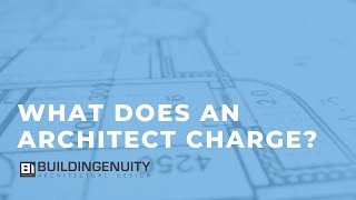 What Does an Architect Charge? | Building Ingenuity