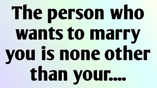 🛑The person who wants to marry you is none other than your....