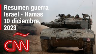 Resumen en video de la guerra Israel - Hamas: noticias del 10 de diciembre de 2023
