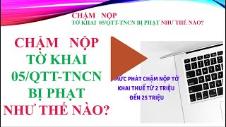 CHẬM NỘP TỜ  KHAI THUẾ TNCN 05/ QTT-TNCN BỊ PHẠT  NHƯ THẾ NÀO? 0982609092