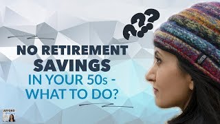 No Retirement Savings in Your 50s - What to Do?