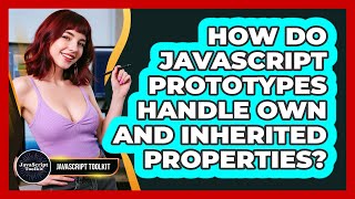 How Do JavaScript Prototypes Handle Own And Inherited Properties? - JavaScript Toolkit