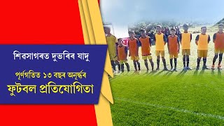 শিৱসাগৰ জিলাৰ ১৩ বছৰ অনুৰ্ধ্ব ফুটবল প্ৰতিযোগিতা আৰম্ভ