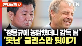 [에디터픽] "정몽규에 농담 했는데 한국 감독 됐다"... '못난' 클린스만 뒷얘기 / YTN
