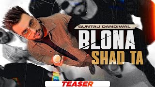 Blona Shad Ta (Teaser) | Guntaj Dandiwal ft Korala Maan | Desi Crew | Latest Punjabi Songs 2022
