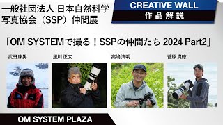 一般社団法人 日本自然科学写真協会（SSP）仲間展 作品解説（2週目） 「OM SYSTEMで撮る！SSPの仲間たち 2024 Part2」