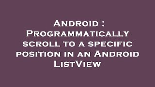Android : Programmatically scroll to a specific position in an Android ListView