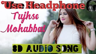 Tujhse Mohabbat - (8D Audio Song) | Piyush Shukla & Shivali Rajput | Shtak Sharma