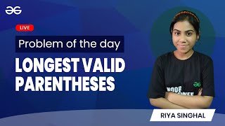 Longest valid Parentheses | Problem of the Day-11/08/21 | Riya Singhal | GeeksforGeeks Practice