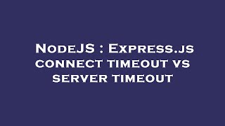 NodeJS : Express.js connect timeout vs server timeout