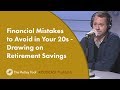Financial Mistakes to Avoid in Your 20s - Drawing on Retirement Savings