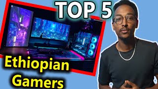 TOP 5 Ethiopian Gamers | እነማን ናቸው | Abyssinia Gamer