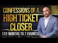 Confessions Of A High Ticket Closer (12-Months To 7 Figures)