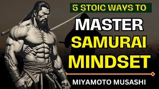 Mastering the Samurai Mindset: Insights from Miyamoto Musashi | 5 Ways to Cultivate Mental Strength