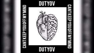 DUTYOV - “CANT KEEP YOU OFF MY MIND”