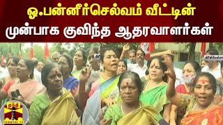 ஓ.பன்னீர்செல்வம் வீட்டின் முன்பாக குவிந்த ஆதரவாளர்கள் | O.Paneerselvam | AIADMK