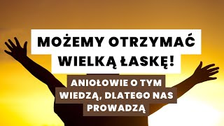 Możemy otrzymać wielką łaskę! Aniołowie o tym wiedzą, dlatego nas prowadzą