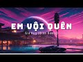 Gia Huy - Em Vội Quên (Qinn Remix) (Lyrics)  | NotRickyy_