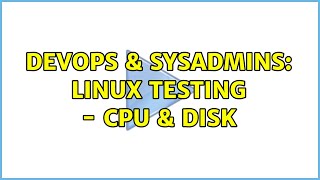 DevOps & SysAdmins: Linux testing - CPU & disk (4 Solutions!!)