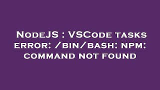 NodeJS : VSCode tasks error: /bin/bash: npm: command not found