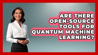 Are There Open-Source Tools for Quantum Machine Learning? - Quantum Tech Explained