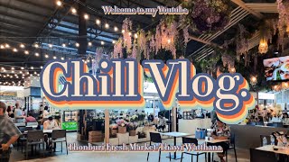 Chill Vlog. Ep.6 Thonburi Fresh Market-Thawi Watthana