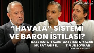 Havala sistemi ve baron istilası? / Gazeteci Murat Ağırel & Gazeteci Timur Soykan & Fatih Altaylı