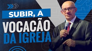 SUBIR, A VOCAÇÃO DA IGREJA! - PR. GEZIEL GOMES