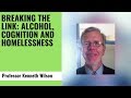 Breaking the link alcohol, cognition and homelessness- Prof Kenneth Wilson