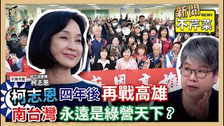 【震傳媒｜新聞不芹菜】EP290｜柯志恩四年後再戰高雄，南台灣永遠是綠營天下？