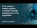 AI in today’s health system: a Health Canada perspective on AI regulation with Marc Lamoureux