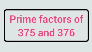Prime factors of 375 and 376 | Learnmaths
