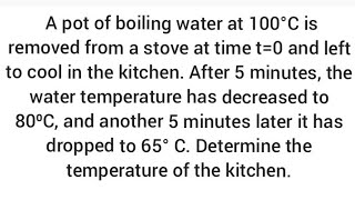 water 100°C in  kitchen.After 5 minutes, temperature is 80⁰C, another 5 minutes later is 65° C.