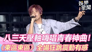 夏戀嘉年華／八三夭壓軸嗨唱青春神曲！《東區東區》全場狂跳震動有感｜娛樂星聞