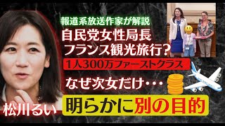 【自民 】総勢38人を率いた女性局長松川るい氏 仏研修に次女を大使館に預けエッフェル塔前で写真　1人300万円ファーストクラスで大炎上！ 報道系放送作家が解説