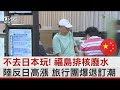 不去日本玩! 福島排核廢水 陸反日高漲 旅行團爆退訂潮｜TVBS新聞