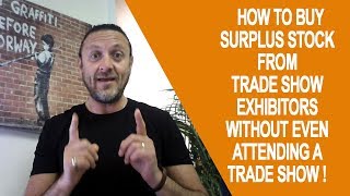 How To Buy Surplus Stocks From Trade Show Exhibitors WITHOUT Even Attending The Trade Show